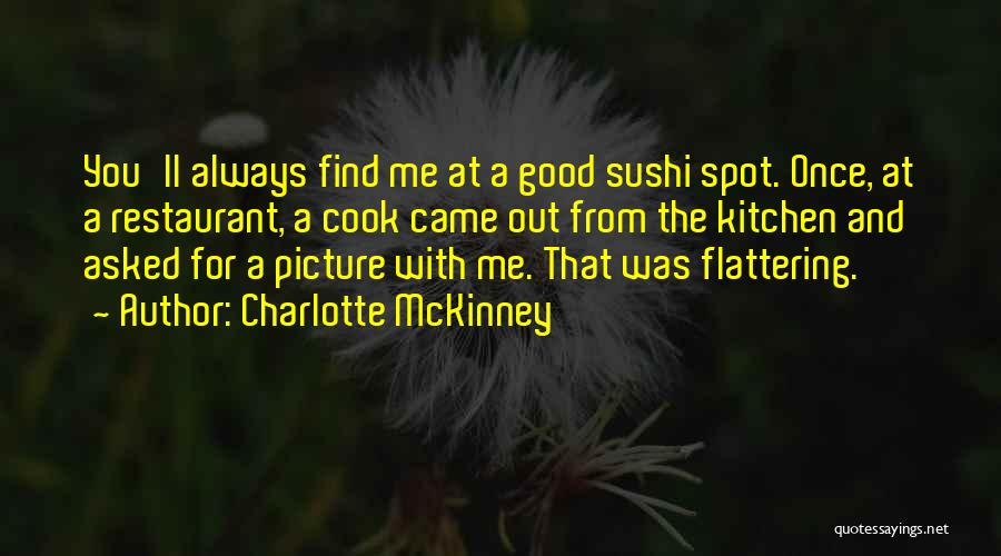 Charlotte McKinney Quotes: You'll Always Find Me At A Good Sushi Spot. Once, At A Restaurant, A Cook Came Out From The Kitchen
