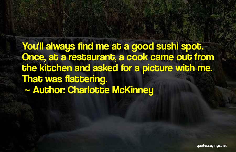 Charlotte McKinney Quotes: You'll Always Find Me At A Good Sushi Spot. Once, At A Restaurant, A Cook Came Out From The Kitchen