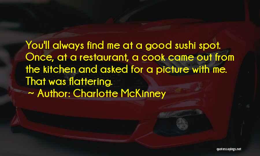 Charlotte McKinney Quotes: You'll Always Find Me At A Good Sushi Spot. Once, At A Restaurant, A Cook Came Out From The Kitchen
