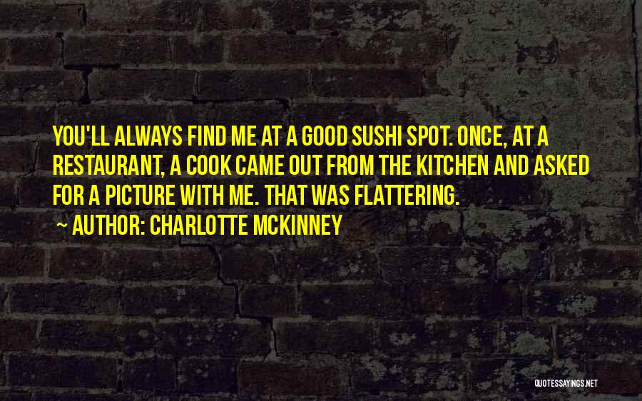 Charlotte McKinney Quotes: You'll Always Find Me At A Good Sushi Spot. Once, At A Restaurant, A Cook Came Out From The Kitchen