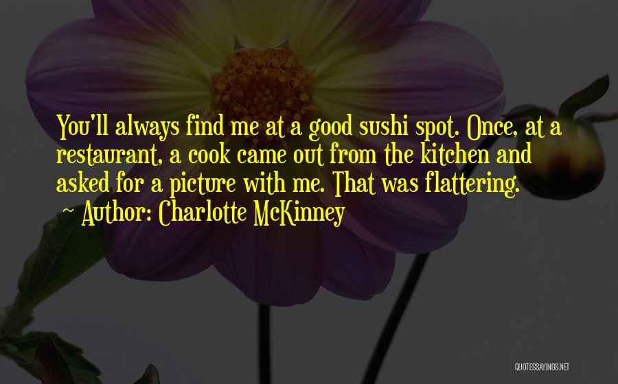 Charlotte McKinney Quotes: You'll Always Find Me At A Good Sushi Spot. Once, At A Restaurant, A Cook Came Out From The Kitchen