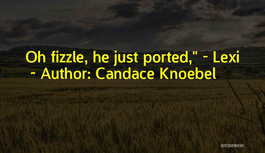 Candace Knoebel Quotes: Oh Fizzle, He Just Ported, - Lexi