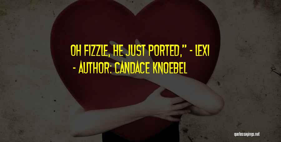 Candace Knoebel Quotes: Oh Fizzle, He Just Ported, - Lexi