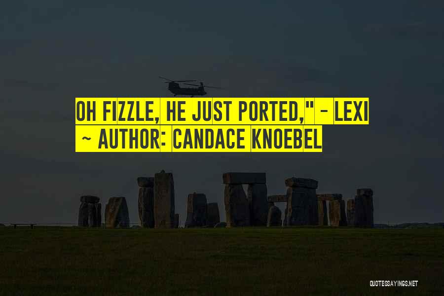 Candace Knoebel Quotes: Oh Fizzle, He Just Ported, - Lexi