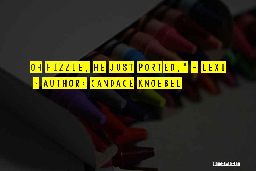 Candace Knoebel Quotes: Oh Fizzle, He Just Ported, - Lexi