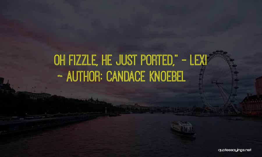 Candace Knoebel Quotes: Oh Fizzle, He Just Ported, - Lexi