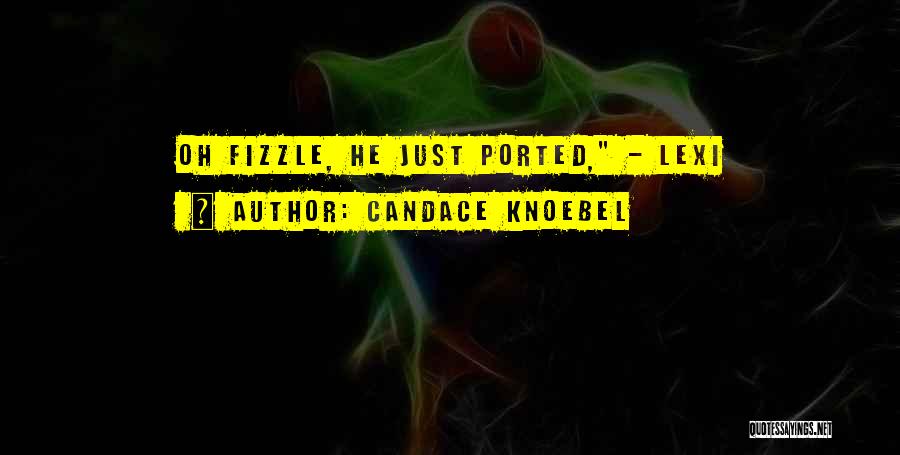 Candace Knoebel Quotes: Oh Fizzle, He Just Ported, - Lexi