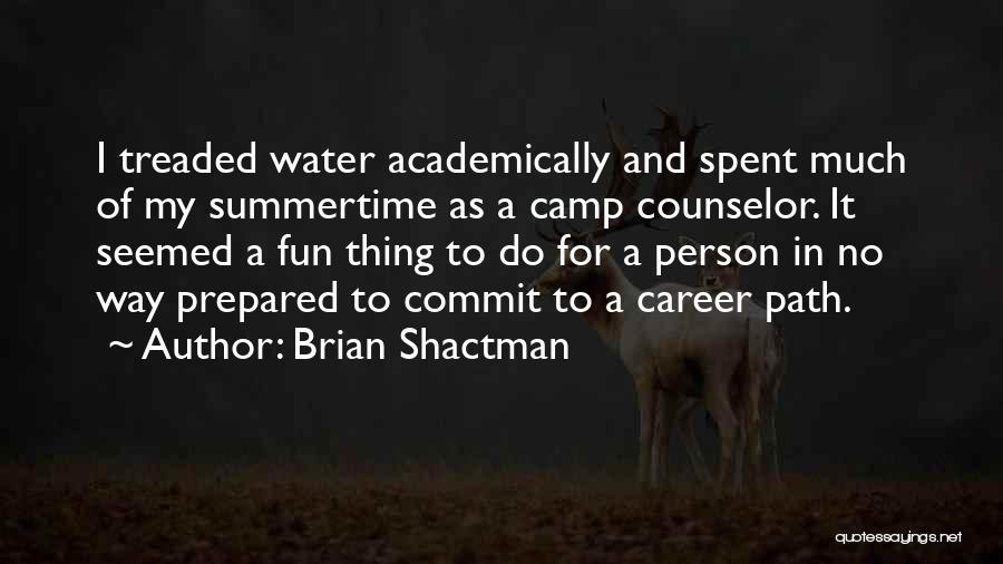 Brian Shactman Quotes: I Treaded Water Academically And Spent Much Of My Summertime As A Camp Counselor. It Seemed A Fun Thing To