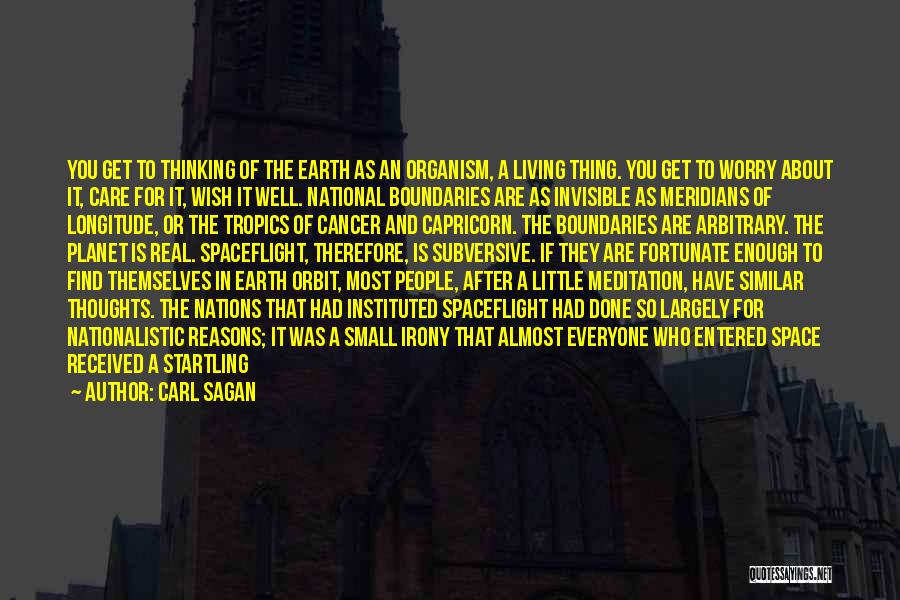 Carl Sagan Quotes: You Get To Thinking Of The Earth As An Organism, A Living Thing. You Get To Worry About It, Care