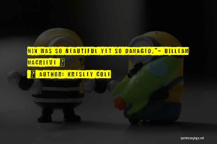 Kresley Cole Quotes: Nix Was So Beautiful Yet So Damaged.- Uilleam Macrieve ~