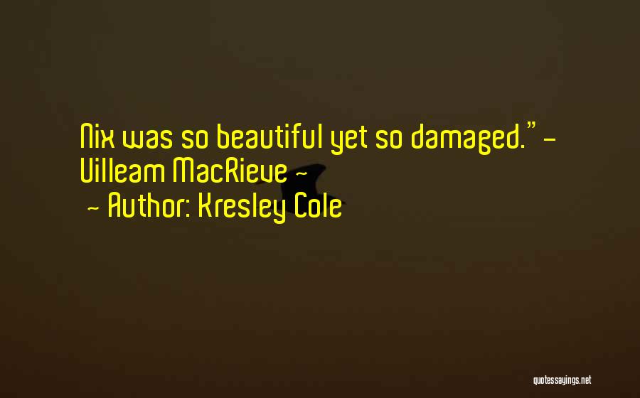 Kresley Cole Quotes: Nix Was So Beautiful Yet So Damaged.- Uilleam Macrieve ~