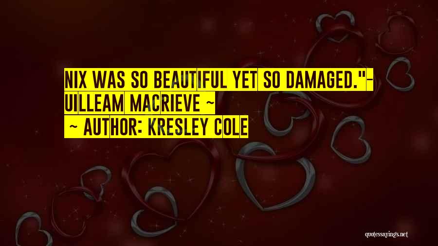 Kresley Cole Quotes: Nix Was So Beautiful Yet So Damaged.- Uilleam Macrieve ~