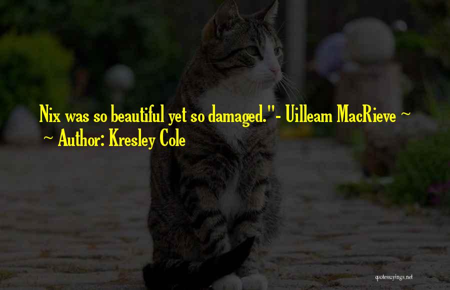Kresley Cole Quotes: Nix Was So Beautiful Yet So Damaged.- Uilleam Macrieve ~