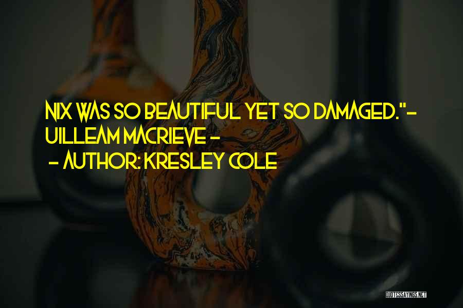Kresley Cole Quotes: Nix Was So Beautiful Yet So Damaged.- Uilleam Macrieve ~