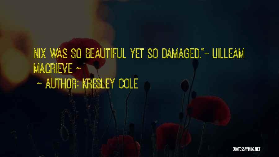 Kresley Cole Quotes: Nix Was So Beautiful Yet So Damaged.- Uilleam Macrieve ~