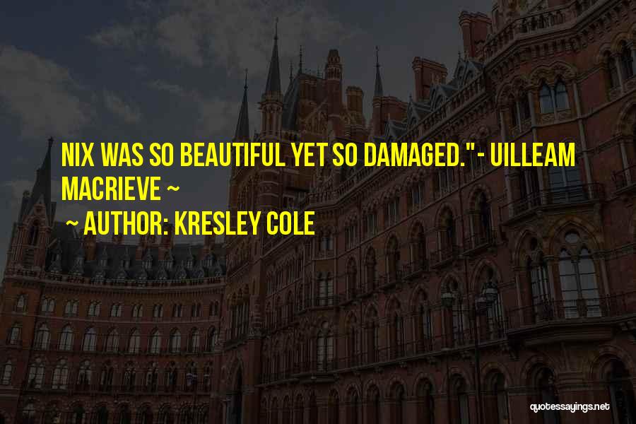 Kresley Cole Quotes: Nix Was So Beautiful Yet So Damaged.- Uilleam Macrieve ~