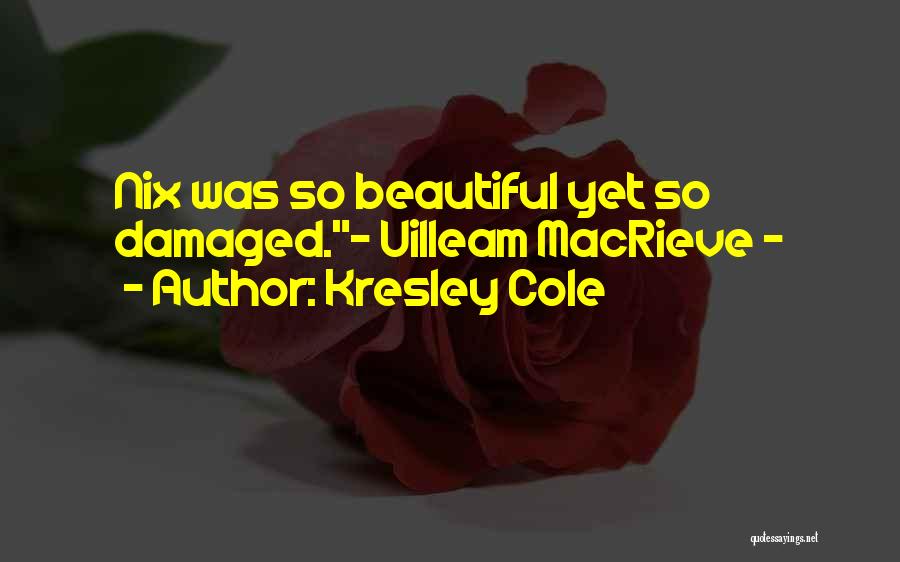 Kresley Cole Quotes: Nix Was So Beautiful Yet So Damaged.- Uilleam Macrieve ~