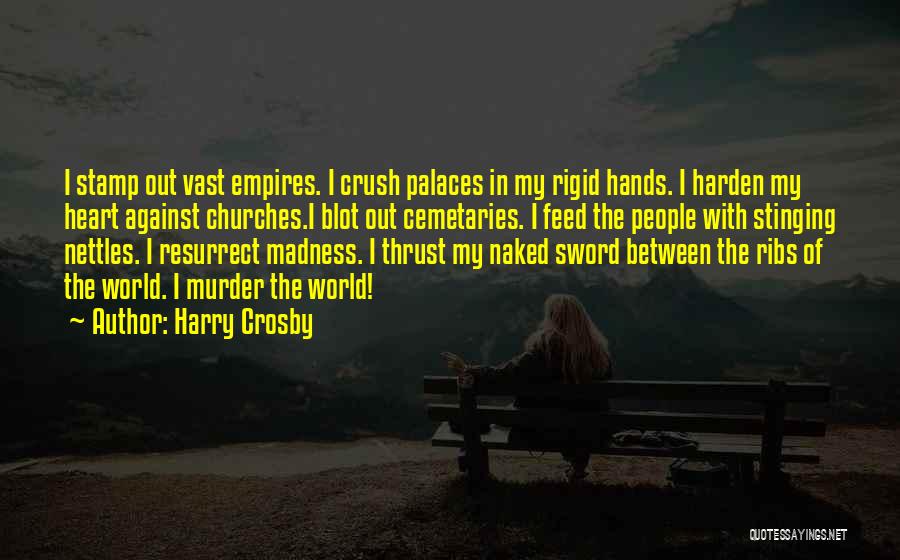 Harry Crosby Quotes: I Stamp Out Vast Empires. I Crush Palaces In My Rigid Hands. I Harden My Heart Against Churches.i Blot Out