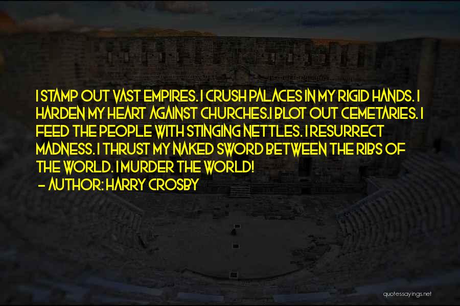 Harry Crosby Quotes: I Stamp Out Vast Empires. I Crush Palaces In My Rigid Hands. I Harden My Heart Against Churches.i Blot Out
