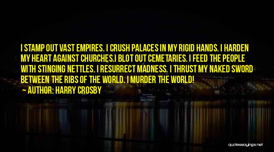 Harry Crosby Quotes: I Stamp Out Vast Empires. I Crush Palaces In My Rigid Hands. I Harden My Heart Against Churches.i Blot Out