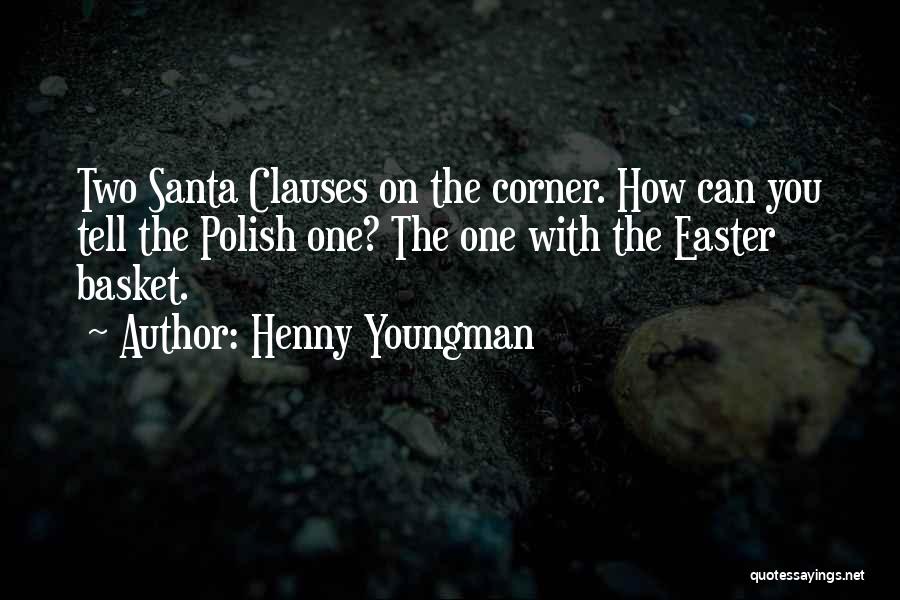 Henny Youngman Quotes: Two Santa Clauses On The Corner. How Can You Tell The Polish One? The One With The Easter Basket.