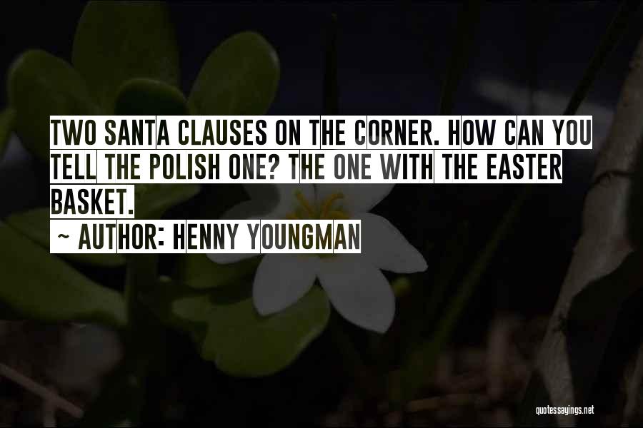 Henny Youngman Quotes: Two Santa Clauses On The Corner. How Can You Tell The Polish One? The One With The Easter Basket.