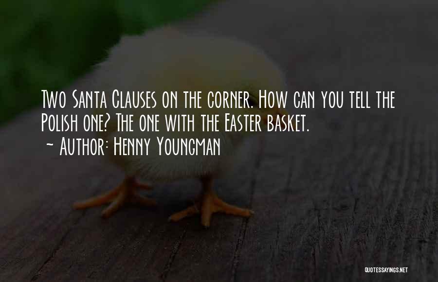 Henny Youngman Quotes: Two Santa Clauses On The Corner. How Can You Tell The Polish One? The One With The Easter Basket.