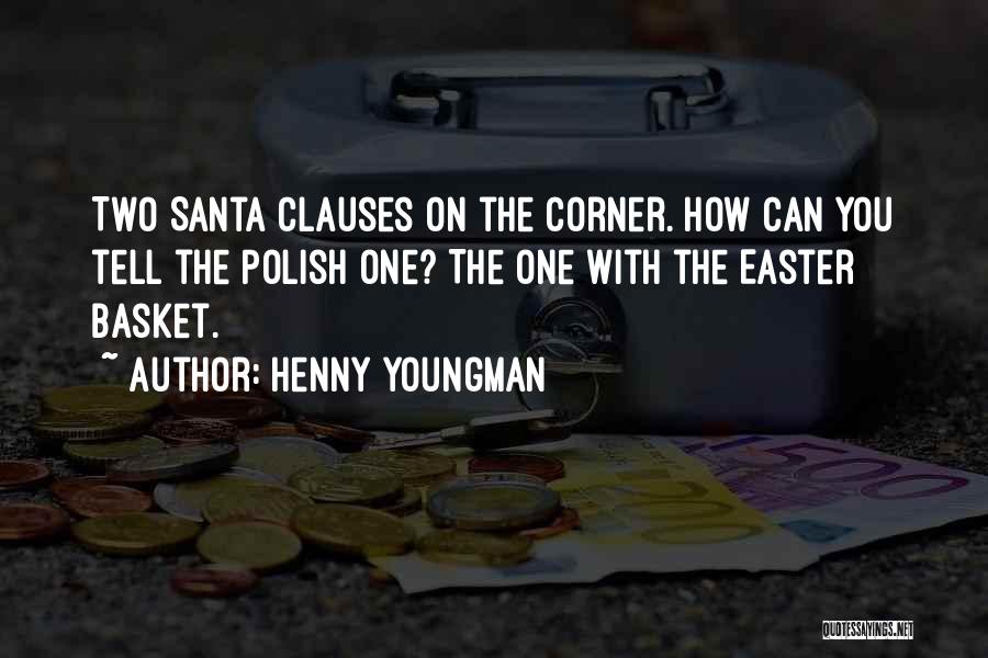 Henny Youngman Quotes: Two Santa Clauses On The Corner. How Can You Tell The Polish One? The One With The Easter Basket.