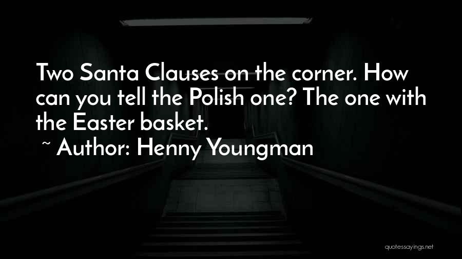 Henny Youngman Quotes: Two Santa Clauses On The Corner. How Can You Tell The Polish One? The One With The Easter Basket.