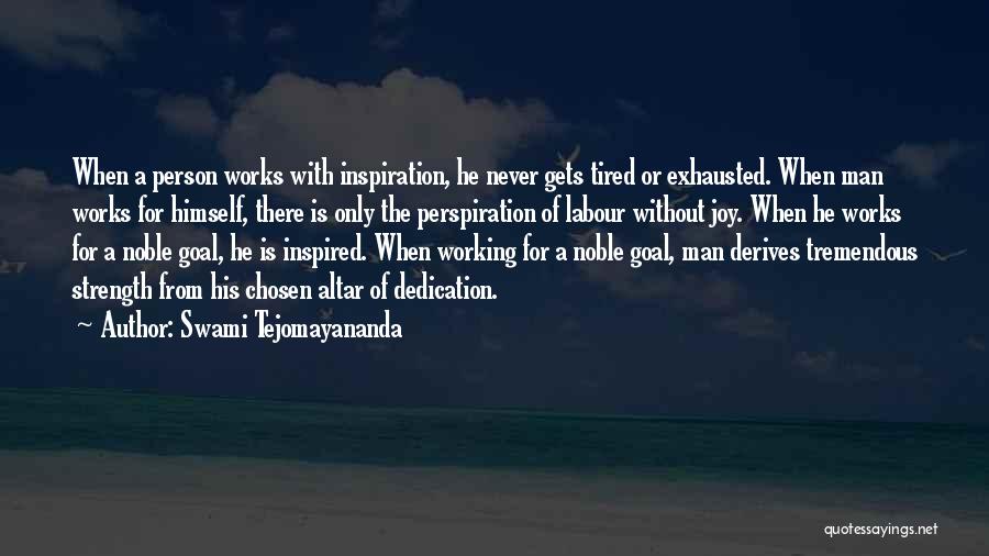 Swami Tejomayananda Quotes: When A Person Works With Inspiration, He Never Gets Tired Or Exhausted. When Man Works For Himself, There Is Only