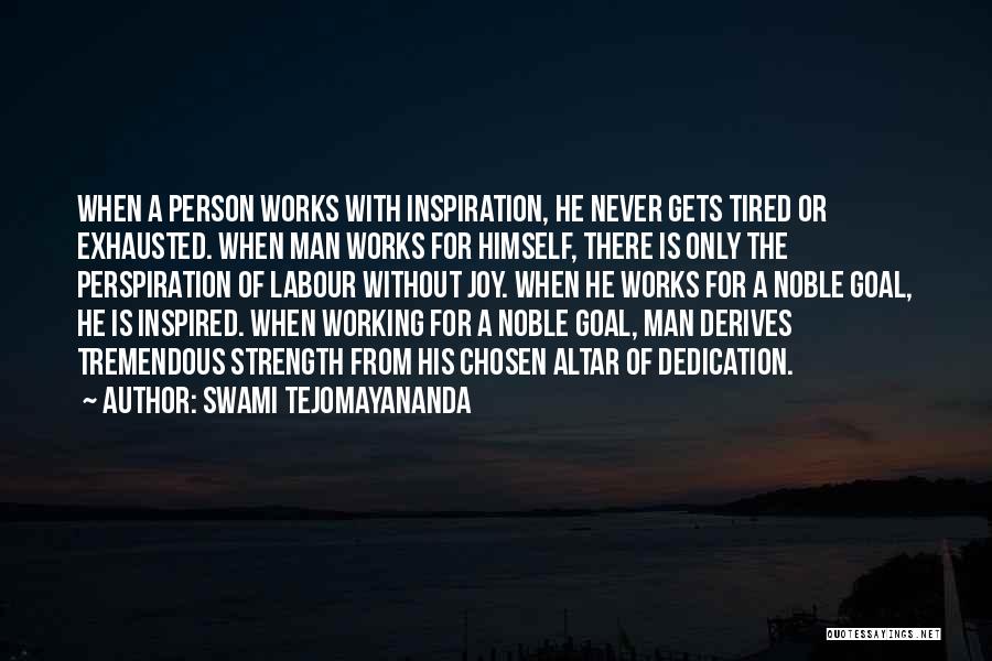 Swami Tejomayananda Quotes: When A Person Works With Inspiration, He Never Gets Tired Or Exhausted. When Man Works For Himself, There Is Only