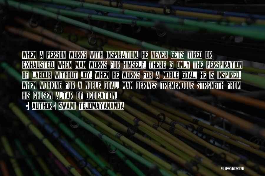Swami Tejomayananda Quotes: When A Person Works With Inspiration, He Never Gets Tired Or Exhausted. When Man Works For Himself, There Is Only