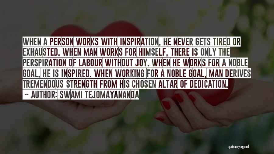 Swami Tejomayananda Quotes: When A Person Works With Inspiration, He Never Gets Tired Or Exhausted. When Man Works For Himself, There Is Only