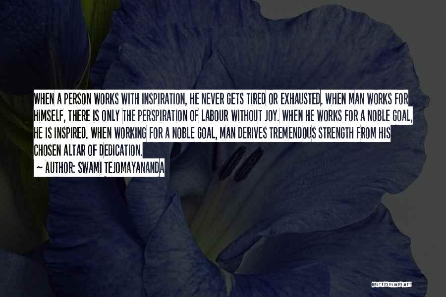 Swami Tejomayananda Quotes: When A Person Works With Inspiration, He Never Gets Tired Or Exhausted. When Man Works For Himself, There Is Only