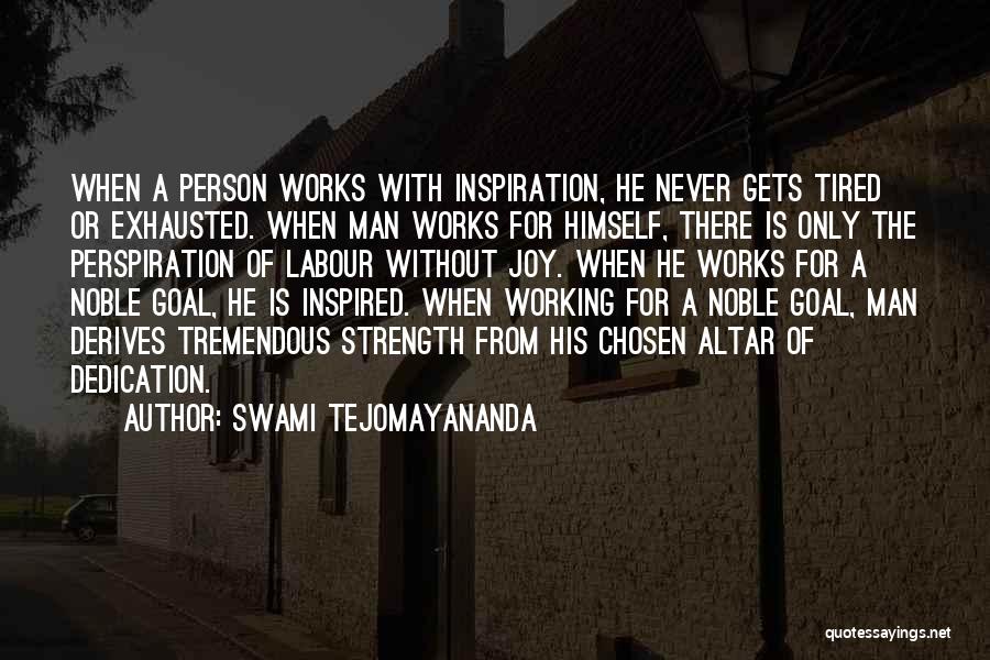 Swami Tejomayananda Quotes: When A Person Works With Inspiration, He Never Gets Tired Or Exhausted. When Man Works For Himself, There Is Only