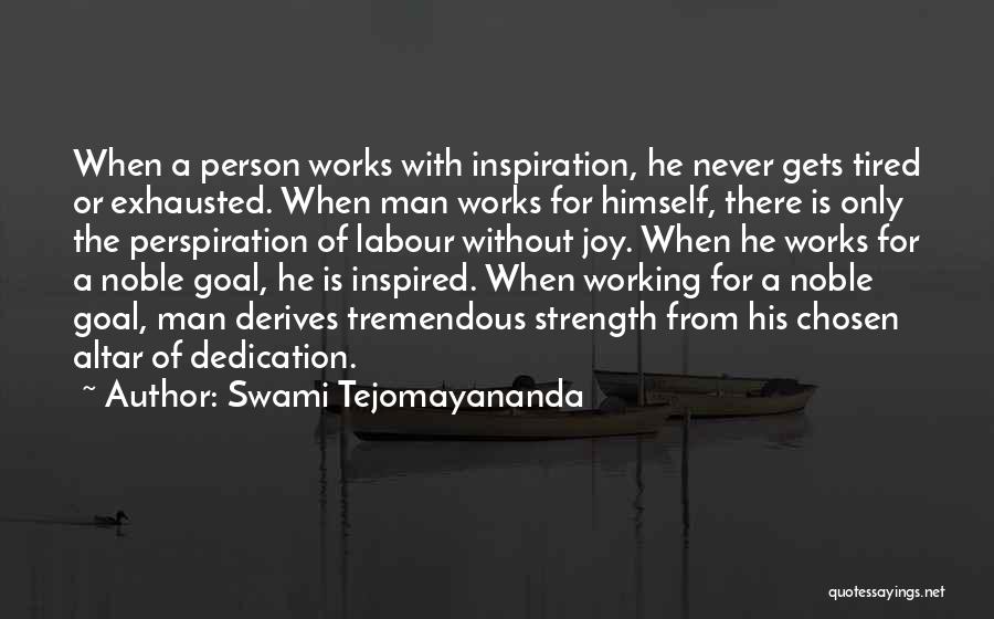 Swami Tejomayananda Quotes: When A Person Works With Inspiration, He Never Gets Tired Or Exhausted. When Man Works For Himself, There Is Only