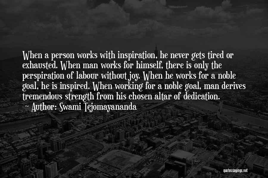 Swami Tejomayananda Quotes: When A Person Works With Inspiration, He Never Gets Tired Or Exhausted. When Man Works For Himself, There Is Only