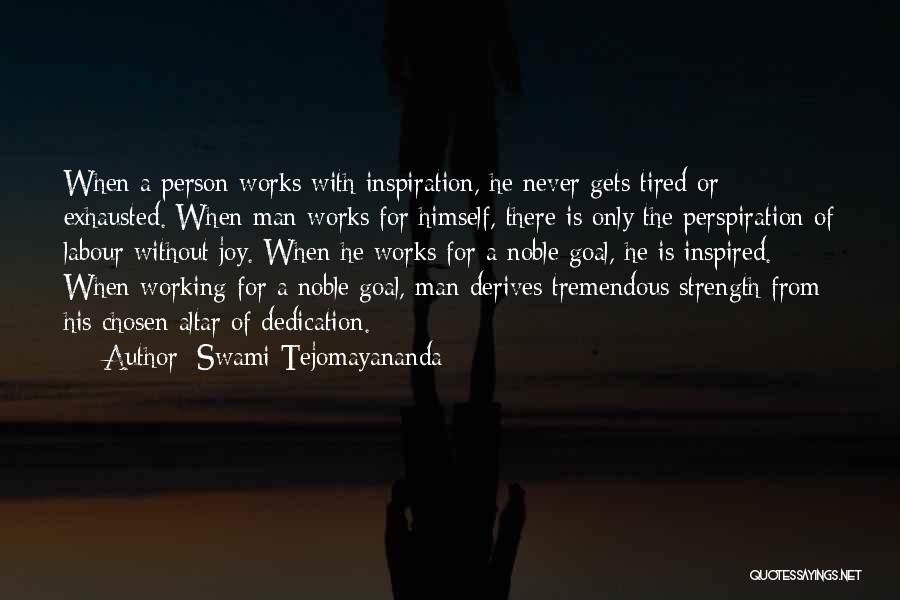 Swami Tejomayananda Quotes: When A Person Works With Inspiration, He Never Gets Tired Or Exhausted. When Man Works For Himself, There Is Only