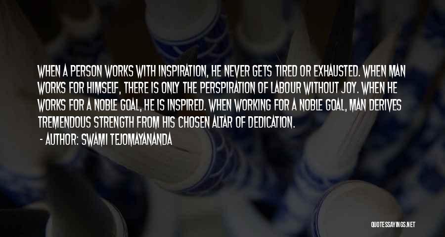 Swami Tejomayananda Quotes: When A Person Works With Inspiration, He Never Gets Tired Or Exhausted. When Man Works For Himself, There Is Only