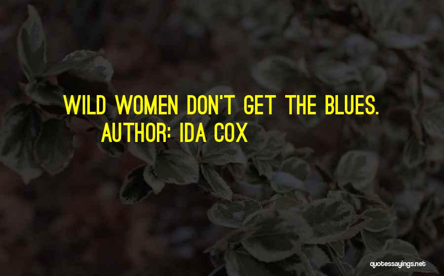Ida Cox Quotes: Wild Women Don't Get The Blues.