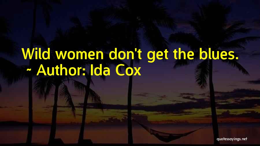 Ida Cox Quotes: Wild Women Don't Get The Blues.