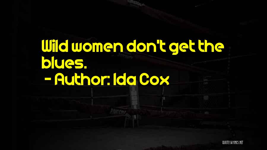 Ida Cox Quotes: Wild Women Don't Get The Blues.