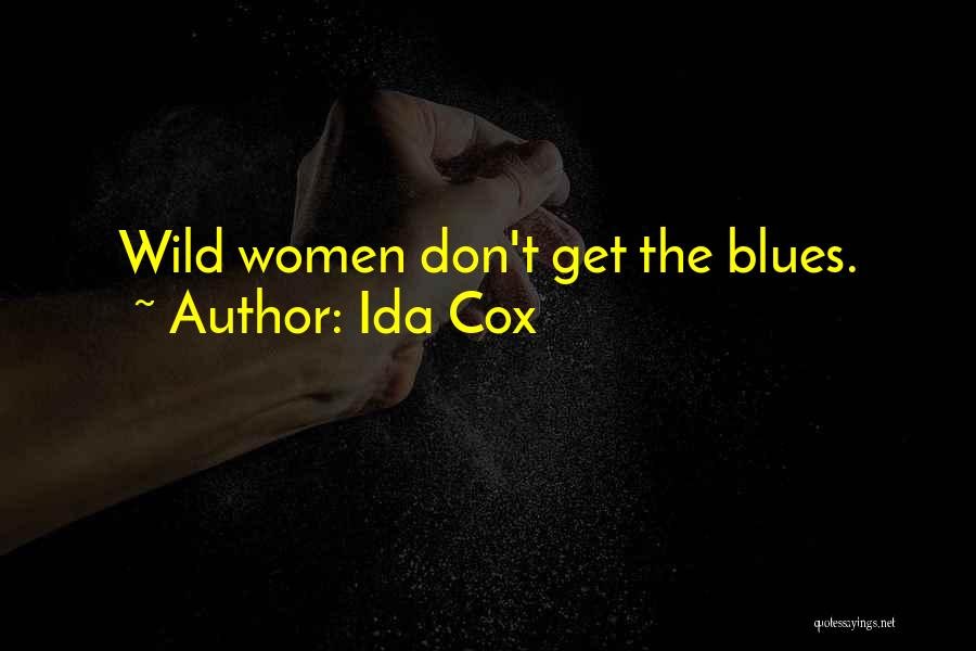 Ida Cox Quotes: Wild Women Don't Get The Blues.