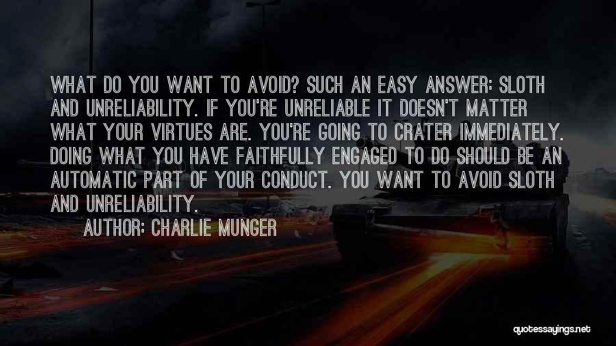 Charlie Munger Quotes: What Do You Want To Avoid? Such An Easy Answer: Sloth And Unreliability. If You're Unreliable It Doesn't Matter What