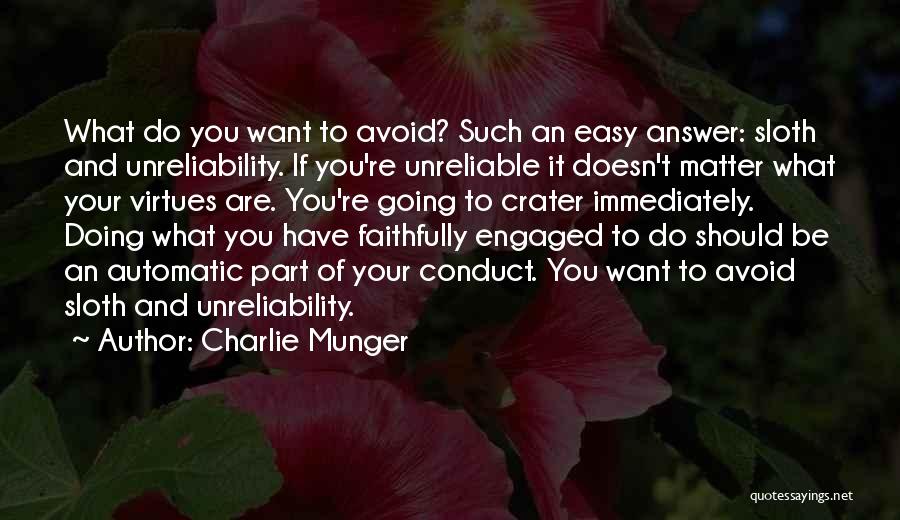 Charlie Munger Quotes: What Do You Want To Avoid? Such An Easy Answer: Sloth And Unreliability. If You're Unreliable It Doesn't Matter What