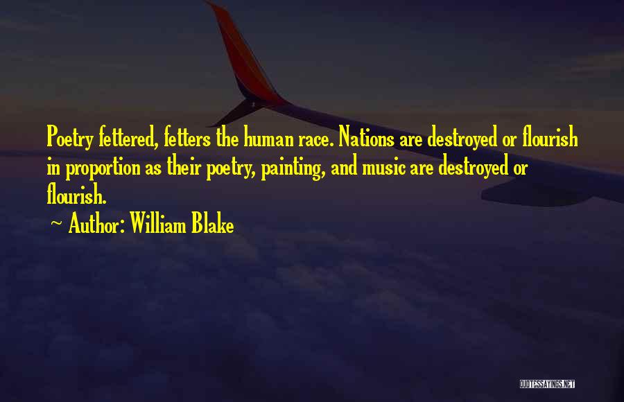 William Blake Quotes: Poetry Fettered, Fetters The Human Race. Nations Are Destroyed Or Flourish In Proportion As Their Poetry, Painting, And Music Are