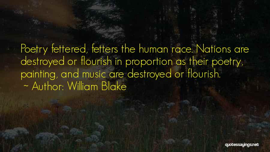 William Blake Quotes: Poetry Fettered, Fetters The Human Race. Nations Are Destroyed Or Flourish In Proportion As Their Poetry, Painting, And Music Are