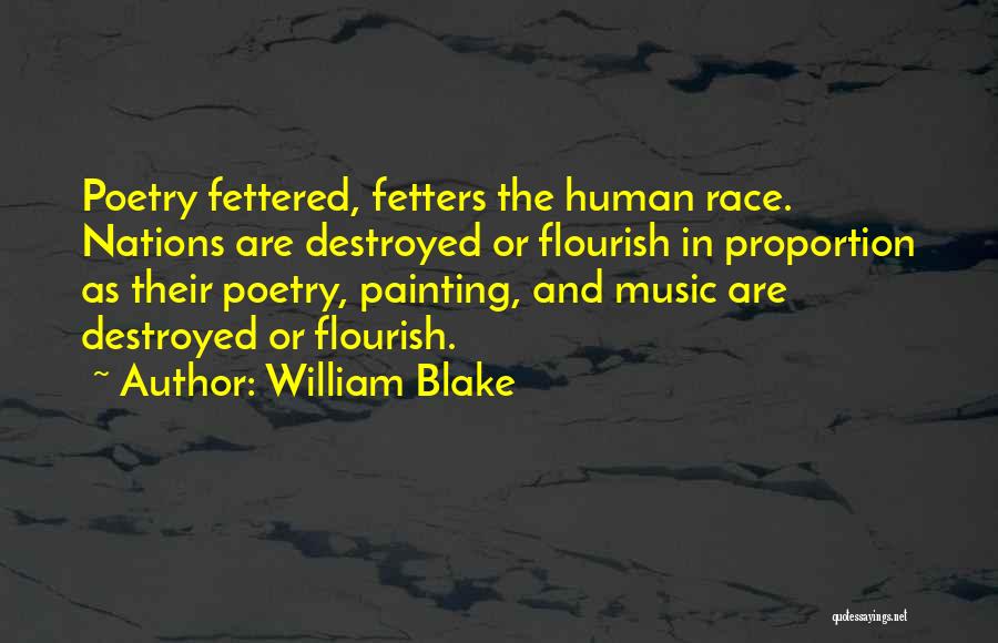 William Blake Quotes: Poetry Fettered, Fetters The Human Race. Nations Are Destroyed Or Flourish In Proportion As Their Poetry, Painting, And Music Are