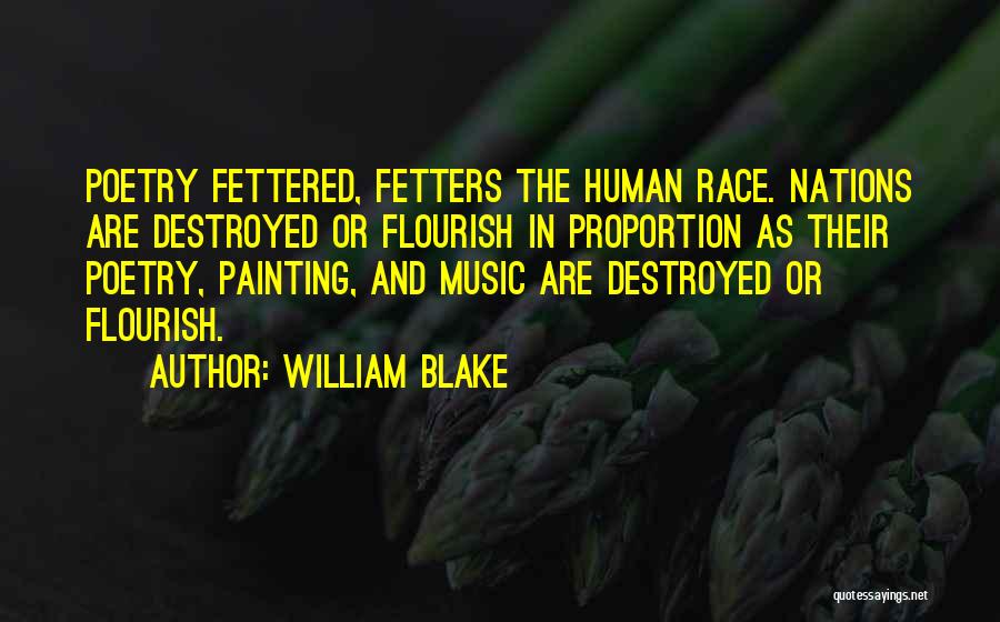 William Blake Quotes: Poetry Fettered, Fetters The Human Race. Nations Are Destroyed Or Flourish In Proportion As Their Poetry, Painting, And Music Are