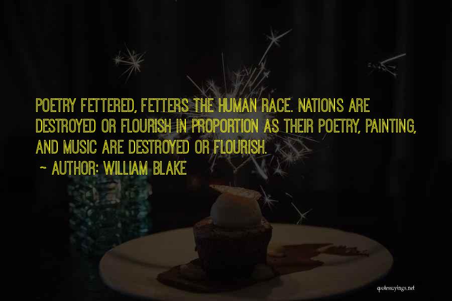 William Blake Quotes: Poetry Fettered, Fetters The Human Race. Nations Are Destroyed Or Flourish In Proportion As Their Poetry, Painting, And Music Are